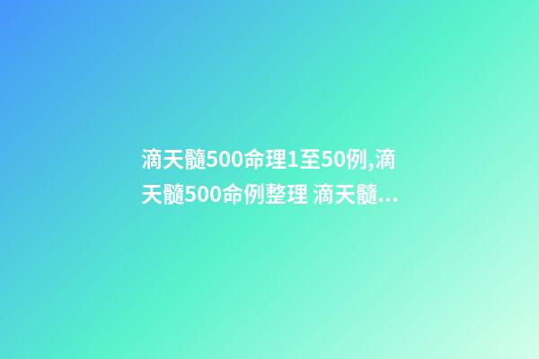 滴天髓500命理1至50例,滴天髓500命例整理 滴天髓白话详解-第1张-观点-玄机派